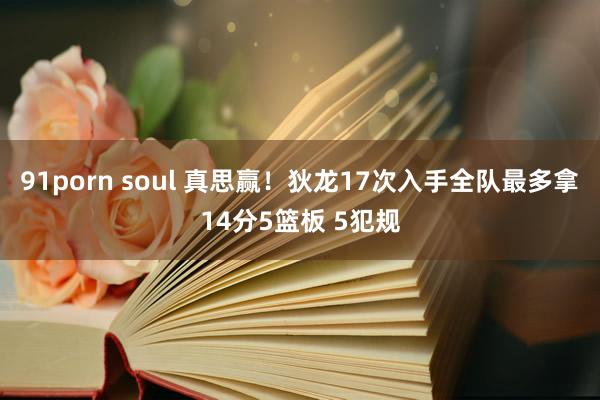 91porn soul 真思赢！狄龙17次入手全队最多拿14分5篮板 5犯规