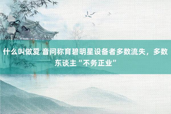什么叫做爱 音问称育碧明星设备者多数流失，多数东谈主“不务正业”