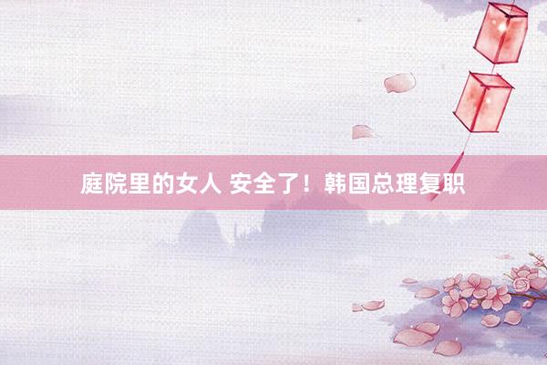 庭院里的女人 安全了！韩国总理复职